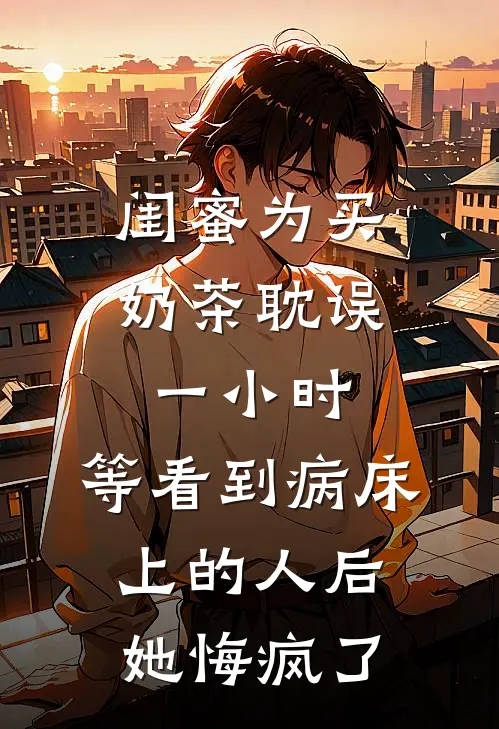 闺蜜为买奶茶耽误一小时，等看到病床上的人后她悔疯了