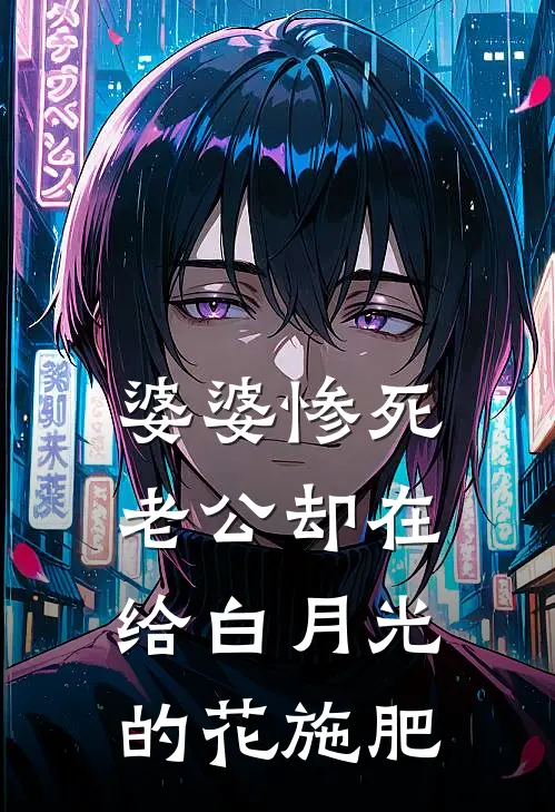 婆婆惨死，老公却在给白月光的花施肥
