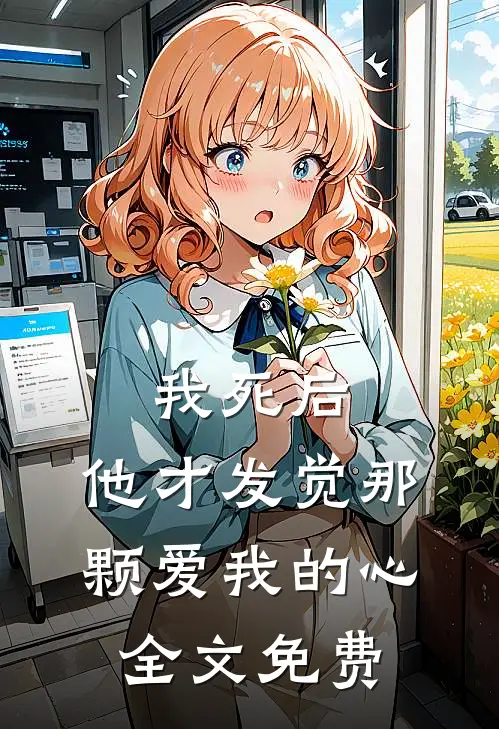 我死后，他才发觉那颗爱我的心全文免费