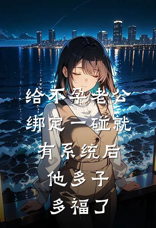 给不孕老公绑定一碰就有系统后，他多子多福了
