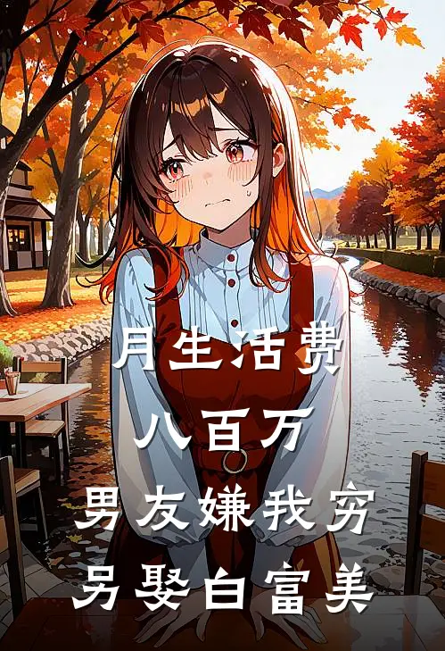 月生活费八百万，男友嫌我穷另娶白富美