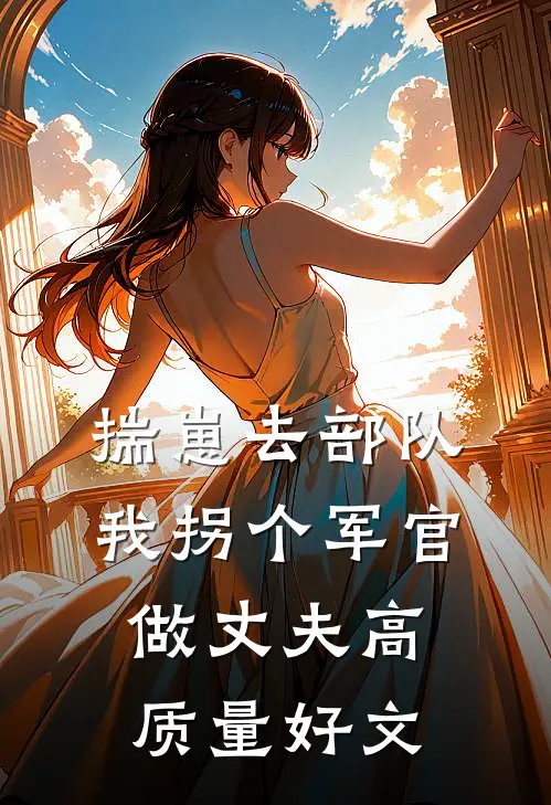 揣崽去部队，我拐个军官做丈夫高质量好文
