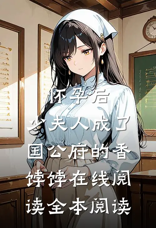 怀孕后，少夫人成了国公府的香饽饽在线阅读全本阅读