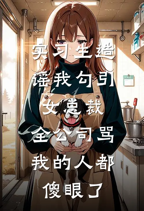 实习生造谣我勾引女总裁，全公司骂我的人都傻眼了