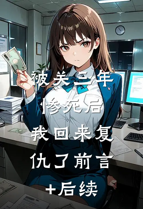被关三年惨死后，我回来复仇了前言+后续