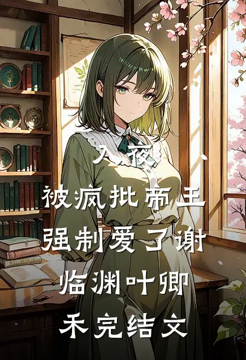 入夜，被疯批帝王强制爱了谢临渊叶卿禾完结文