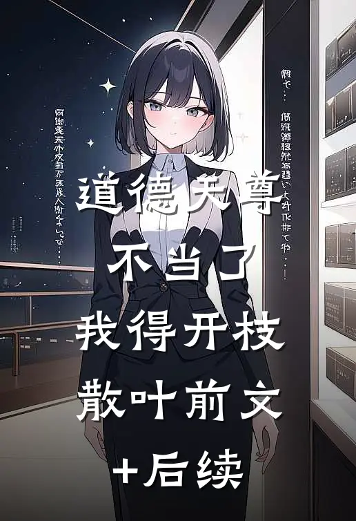 道德天尊不当了，我得开枝散叶前文+后续