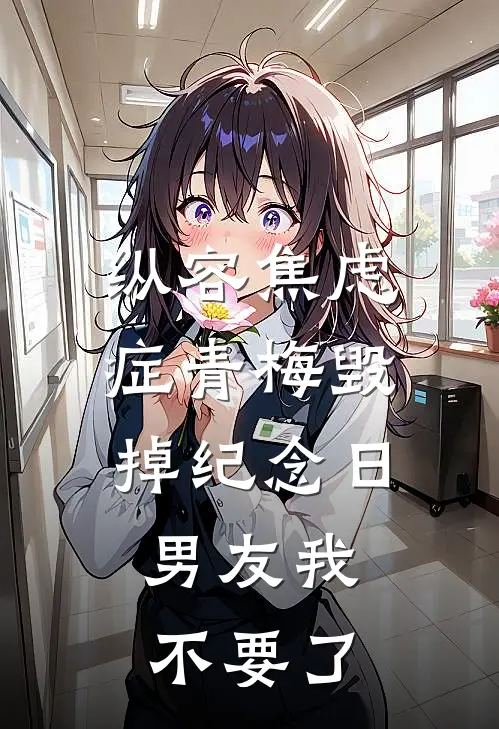 纵容焦虑症青梅毁掉纪念日，男友我不要了