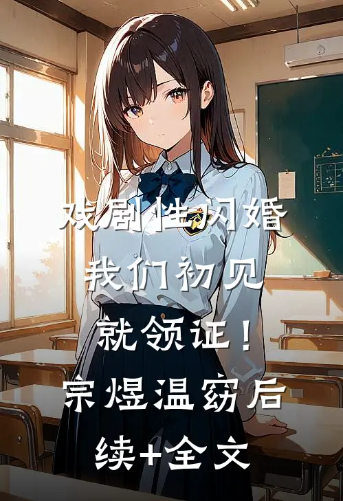 戏剧性闪婚，我们初见就领证！宗煜温窈后续+全文