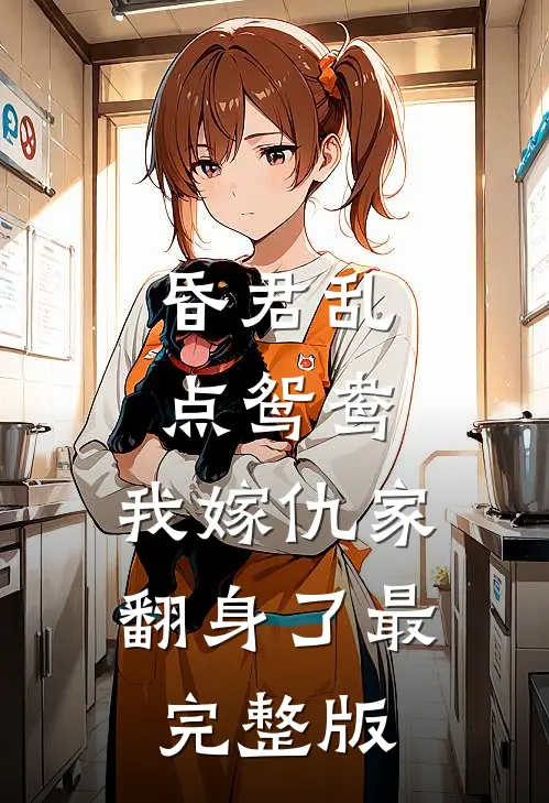 昏君乱点鸳鸯，我嫁仇家翻身了最完整版