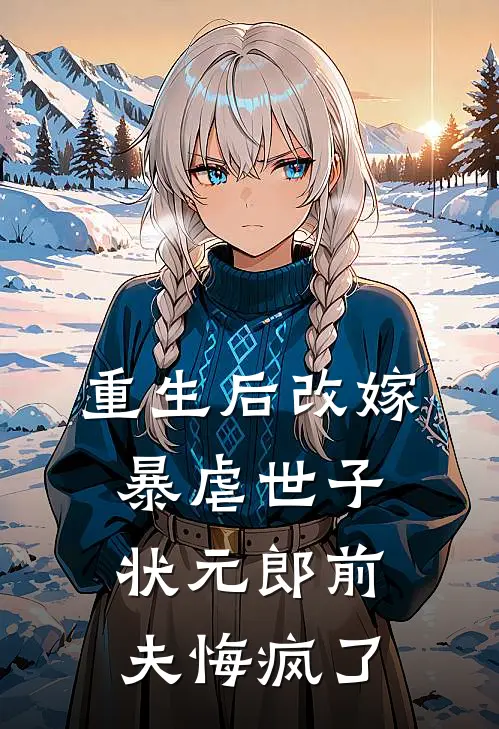 重生后改嫁暴虐世子，状元郎前夫悔疯了