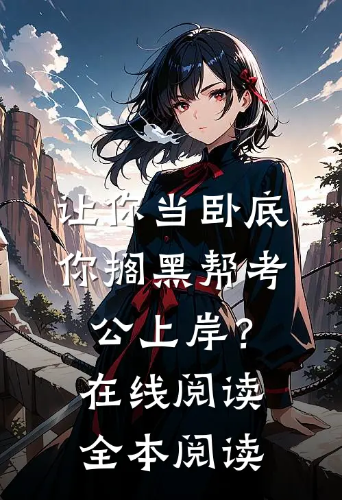 让你当卧底，你搁黑帮考公上岸？在线阅读全本阅读