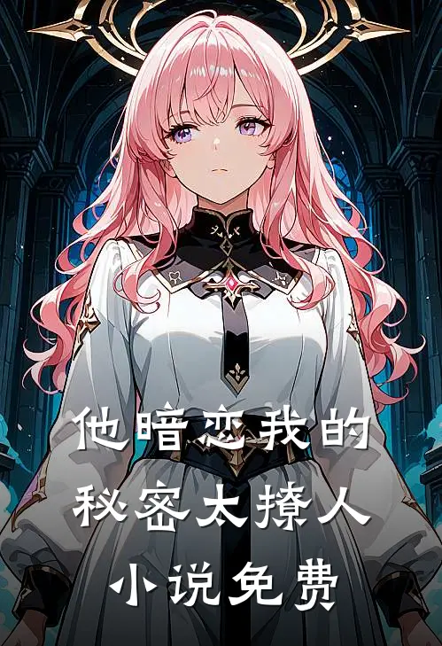 他暗恋我的秘密太撩人小说免费