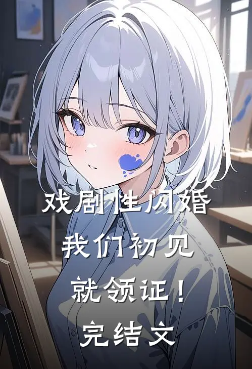 戏剧性闪婚，我们初见就领证！完结文
