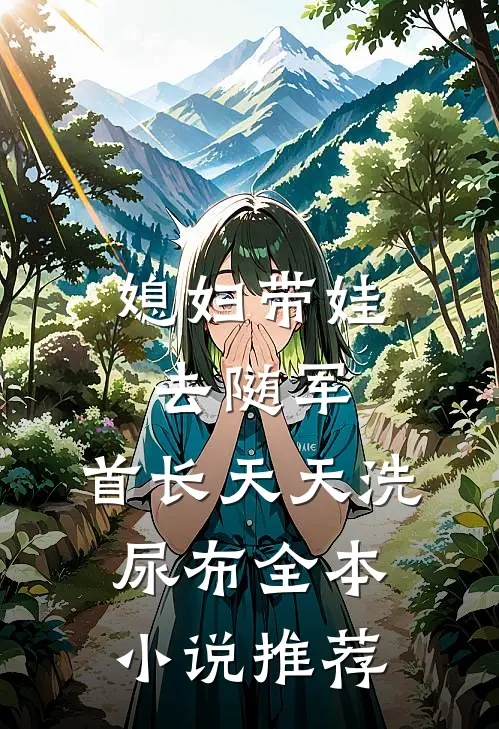 媳妇带娃去随军，首长天天洗尿布全本小说推荐