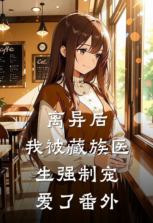 离异后，我被藏族医生强制宠爱了番外