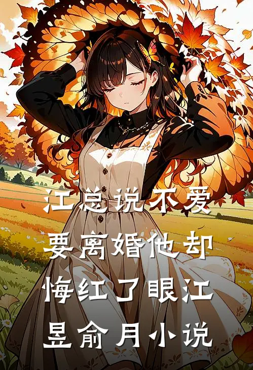 江总说不爱，要离婚他却悔红了眼江昱俞月小说