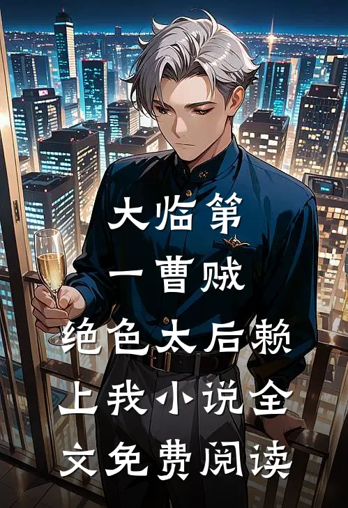 大临第一曹贼：绝色太后赖上我小说全文免费阅读