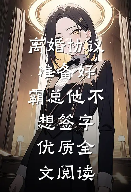 离婚协议准备好，霸总他不想签字优质全文阅读