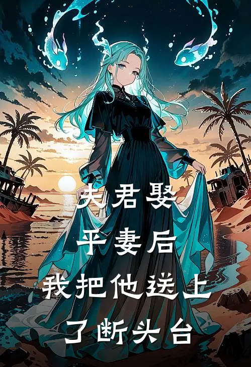夫君娶平妻后，我把他送上了断头台