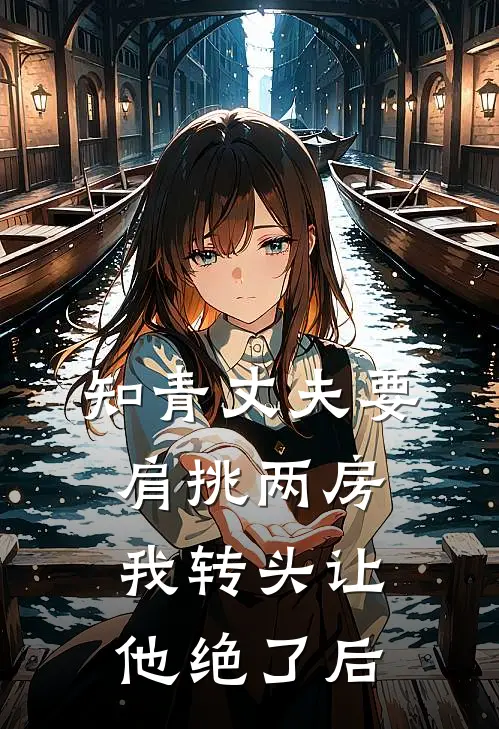 知青丈夫要肩挑两房，我转头让他绝了后