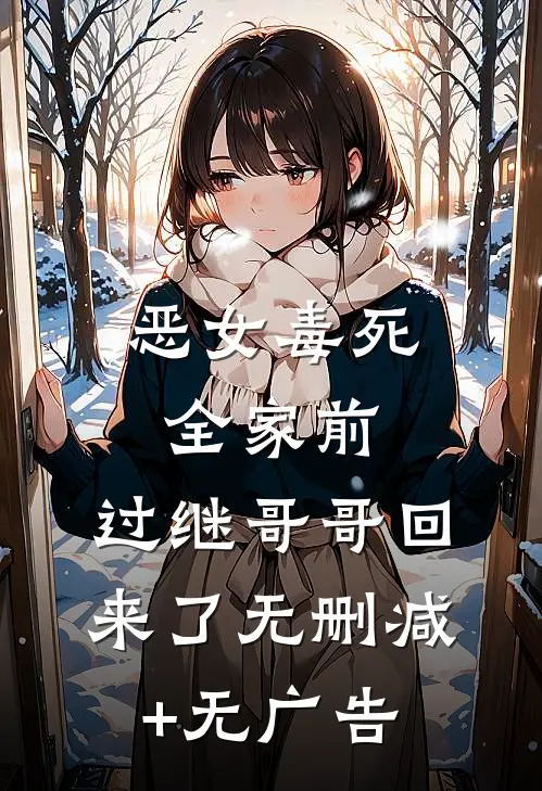 恶女毒死全家前，过继哥哥回来了无删减+无广告
