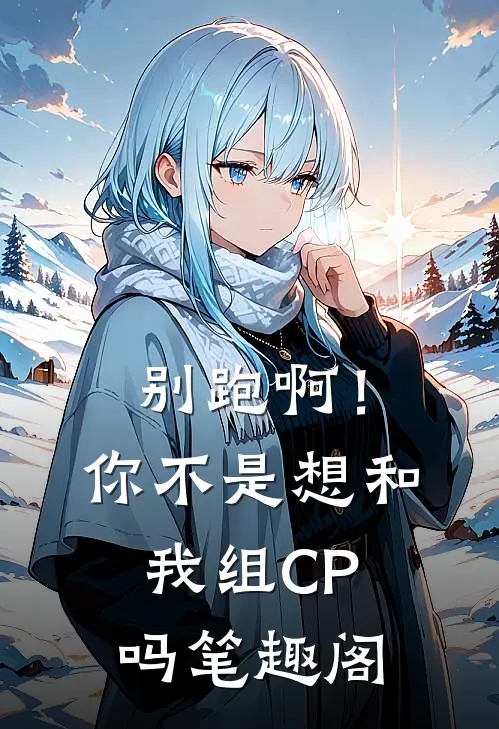 别跑啊！你不是想和我组CP吗笔趣阁
