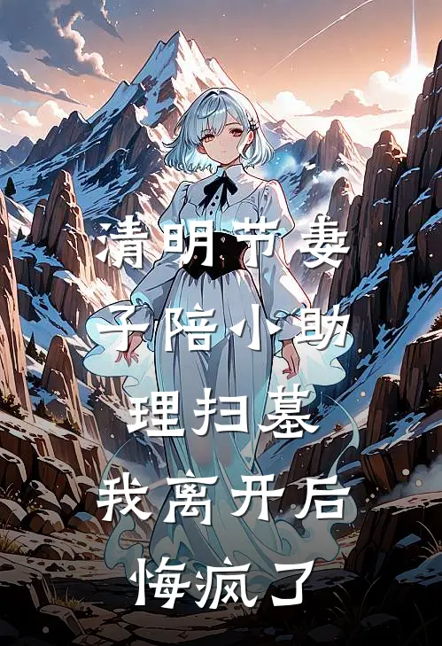 清明节妻子陪小助理扫墓，我离开后悔疯了