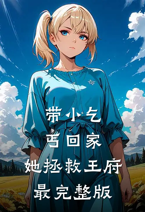 带小乞丐回家，她拯救王府最完整版
