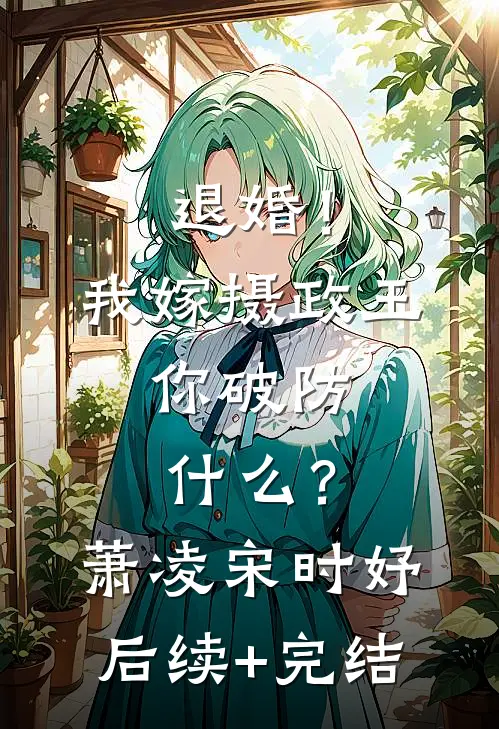 退婚！我嫁摄政王，你破防什么？萧凌宋时妤后续+完结