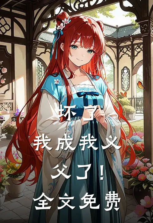 坏了，我成我义父了！全文免费