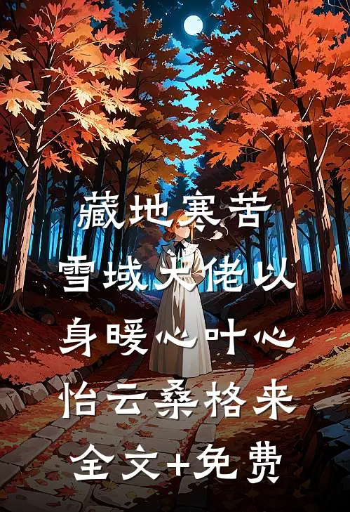 藏地寒苦，雪域大佬以身暖心叶心怡云桑格来全文+免费