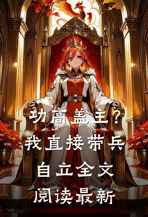 功高盖主？我直接带兵自立全文阅读最新