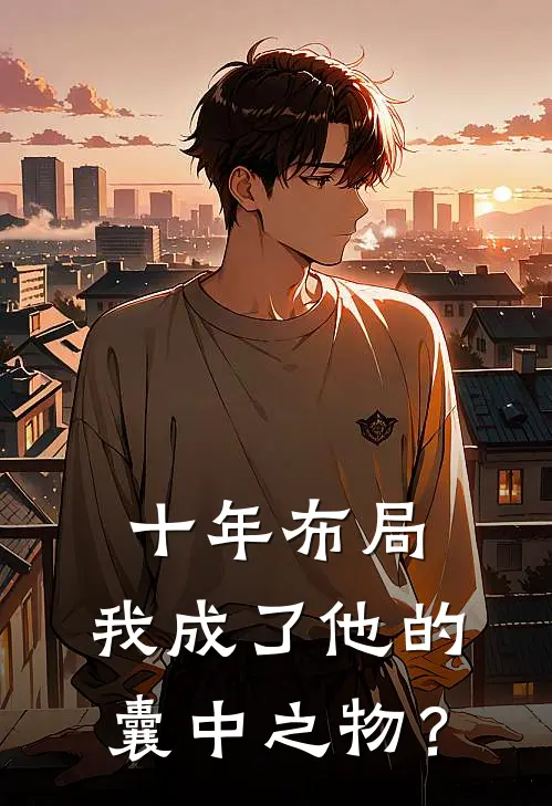 十年布局，我成了他的囊中之物？