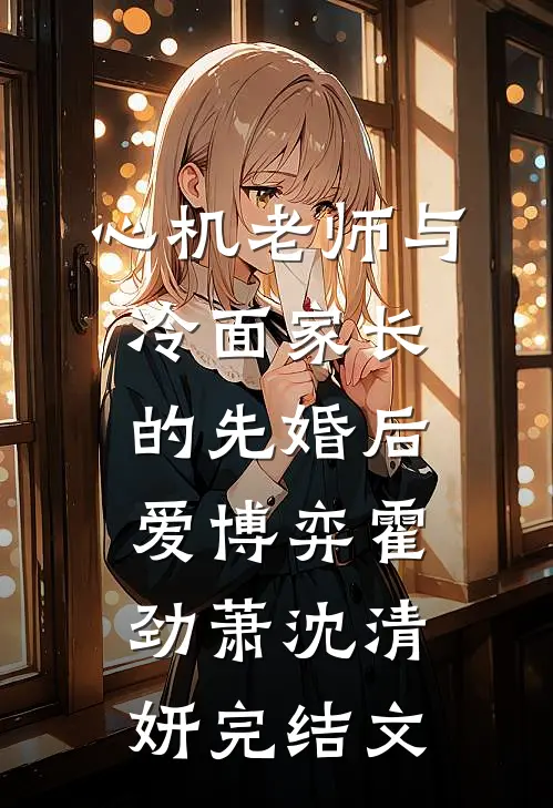 心机老师与冷面家长的先婚后爱博弈霍劲萧沈清妍完结文