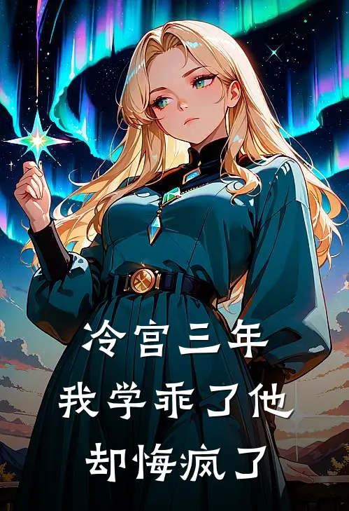 冷宫三年，我学乖了他却悔疯了