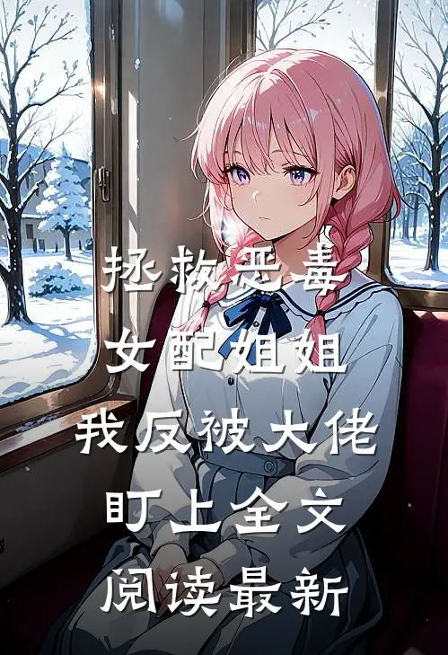 拯救恶毒女配姐姐，我反被大佬盯上全文阅读最新