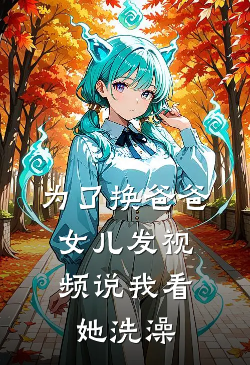 为了换爸爸，女儿发视频说我看她洗澡