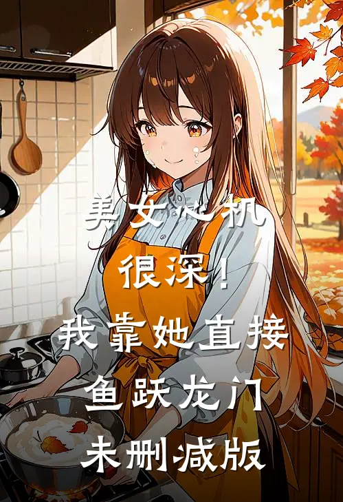 美女心机很深！我靠她直接鱼跃龙门未删减版