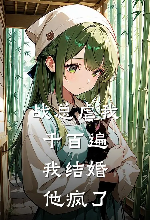 战总虐我千百遍，我结婚他疯了