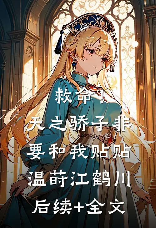 救命！天之骄子非要和我贴贴温莳江鹤川后续+全文
