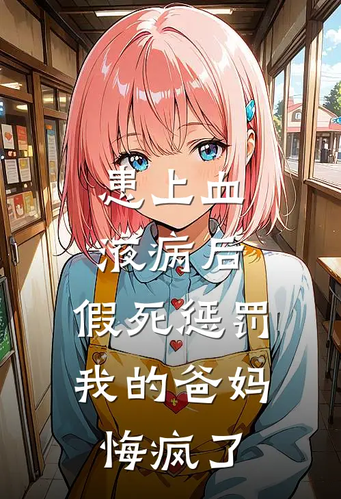 患上血液病后，假死惩罚我的爸妈悔疯了