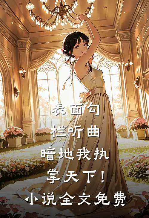 表面勾栏听曲，暗地我执掌天下！小说全文免费
