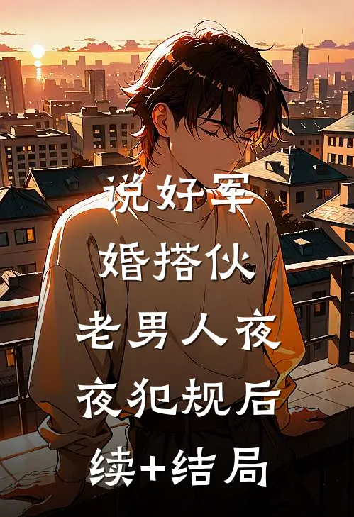说好军婚搭伙，老男人夜夜犯规后续+结局