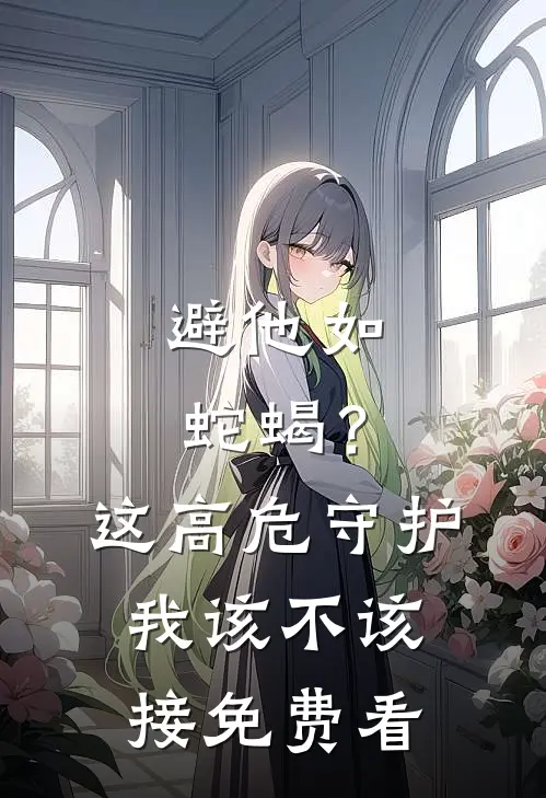 避他如蛇蝎？这高危守护我该不该接免费看