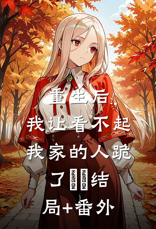 重生后，我让看不起我家的人跪了​​结局+番外
