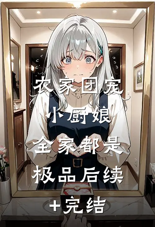 农家团宠小厨娘，全家都是极品后续+完结