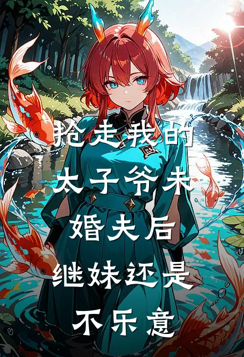 抢走我的太子爷未婚夫后，继妹还是不乐意