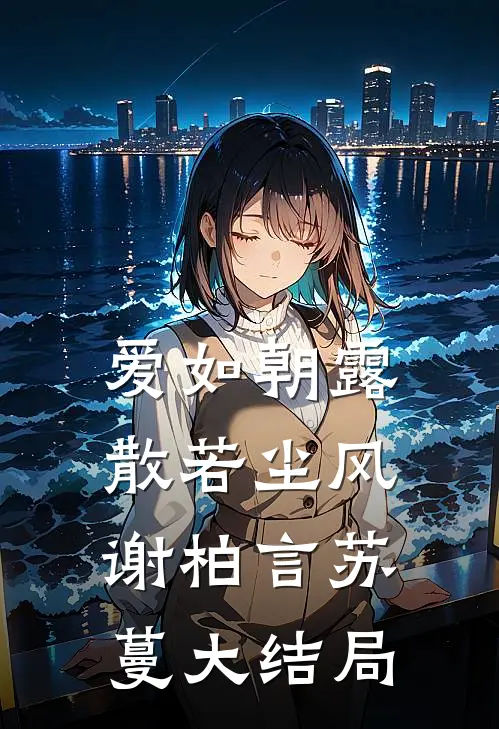 爱如朝露，散若尘风谢柏言苏蔓大结局