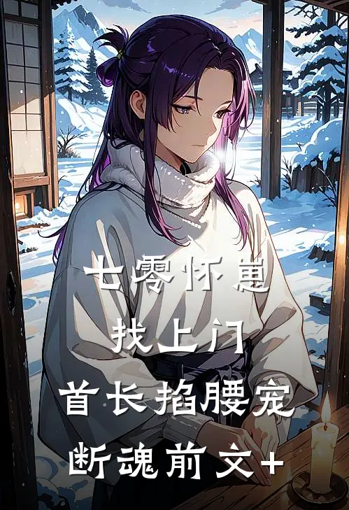 七零怀崽找上门，首长掐腰宠断魂前文+